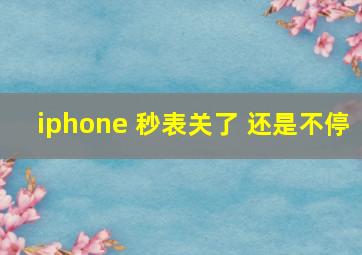 iphone 秒表关了 还是不停